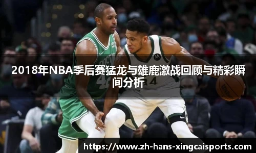 2018年NBA季后赛猛龙与雄鹿激战回顾与精彩瞬间分析